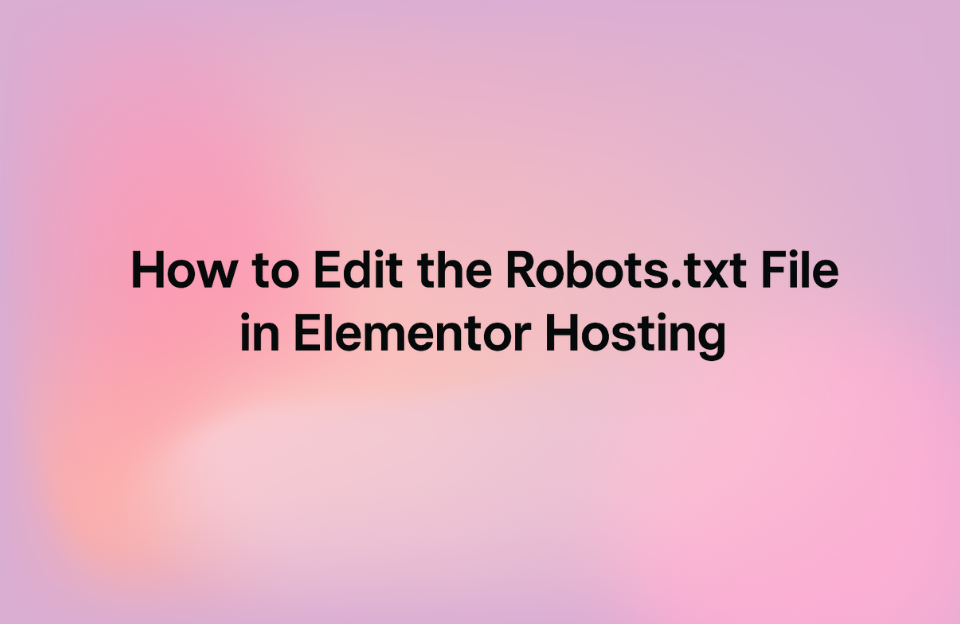 Banner with text 'How to Edit the Robots.txt File in Elementor Hosting' on a pink gradient background