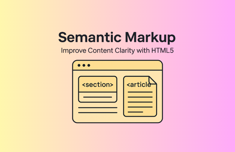 Illustration of semantic HTML5 tags with a browser window displaying and elements, titled "Semantic Markup: Improve Content Clarity with HTML5"