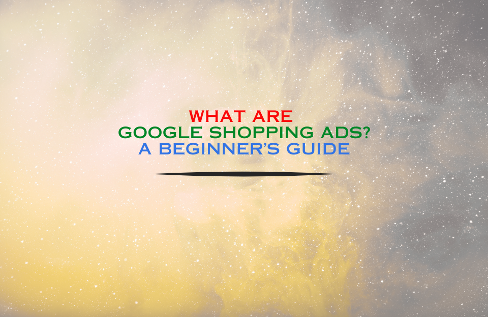 Banner image with the text 'What Are Google Shopping Ads? A Beginner’s Guide' on a soft yellow cosmic background
