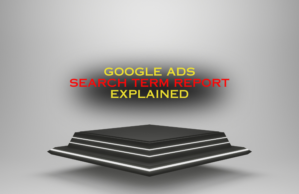 Google Ads Search Term Report Explained banner with 3D platform and illuminated text.
